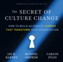 Image for Secret of Culture Change: How to Build Authentic Stories That Transform Your Organization