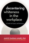 Image for Decentering Whiteness in the Workplace : A Guide for Equity and Inclusion