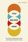 Image for You belong here  : the power of being seen, heard, and valued on your own terms
