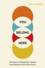 Image for You Belong Here: The Power of Being Seen, Heard, and Valued on Your Own Terms