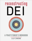 Image for Reconstructing DEI: A Practitioner&#39;s Workbook