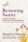 Image for Restoring sanity  : practices to awaken generosity, creativity, and kindness in ourselves and our organizations