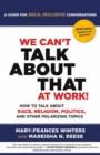 Image for We can&#39;t talk about that at work!  : how to talk about race, religion, politics, and other polarizing topics