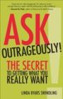 Image for Ask outrageously!: the secret to getting what you really want