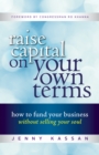 Image for Raise capital on your own terms: how to fund your business without selling your soul