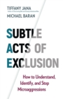 Image for Subtle acts of exclusion  : how to understand, identify, and stop microaggressions
