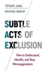 Image for Subtle acts of exclusion: how to understand, identify, and stop microaggressions