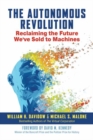 Image for The autonomous revolution  : reclaiming the future we&#39;ve sold to machines