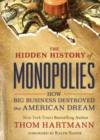 Image for The hidden history of monopolies  : how big business destroyed the American dream