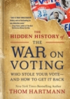 Image for Hidden History of the War On Voting: Who Stole Your Vote-and How to Get It Back