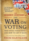 Image for The Hidden History of the War on Voting: Who Stole Your Vote&amp;#x2014;and How to Get It Back