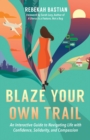 Image for Blaze your own trail: an interactive guide to navigating life with confidence, solidarity, and compassion