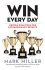 Image for Win Every Day: Proven Practices for Extraordinary Results