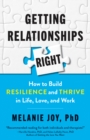Image for Getting Relationships Right: How to Build Resilience and Thrive in Life, Love, and Work