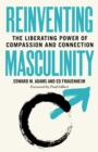 Image for Reinventing masculinity  : the liberating power of compassion and connection