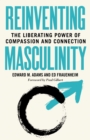 Image for Reinventing Masculinity: The Liberating Power of Compassion and Connection