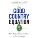 Image for Good Country Equation: How We Can Repair the World in One Generation