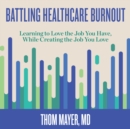 Image for Battling Healthcare Burnout: Learning to Love the Job You Have, While Creating the Job You Love