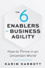 Image for The 6 enablers of business agility: how to thrive in an uncertain world