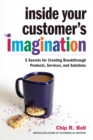 Image for Inside Your Customer&#39;s Imagination: 5 Secrets for Creating Breakthrough Products, Services, and Solutions