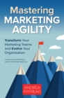 Image for Mastering marketing agility  : transform your marketing teams and evolve your organization