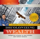 Image for Decolonizing Wealth, Second Edition: Indigenous Wisdom to Heal Divides and Restore Balance