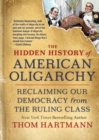 Image for The hidden history of American oligarchy  : reclaiming our democracy from the ruling class