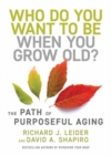 Image for Who do you want to be when you grow old?  : the path of purposeful aging