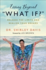 Image for Living beyond &#39;what if?&#39;: release the limits and realize your dreams