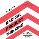 Image for Radical Product Thinking: The New Mindset for Innovating Smarter
