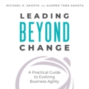 Image for Leading beyond change: a practical guide to evolving business agility