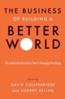 Image for The business of building a better world  : the leadership revolution that is changing everything