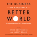 Image for Business of Building a Better World: The Leadership Revolution That Is Changing Everything