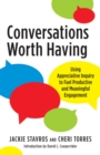 Image for Conversations worth having  : using appreciative inquiry to fuel productive and meaningful engagement