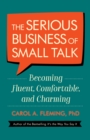 Image for Serious Business of Small Talk: Becoming Fluent, Comfortable, and Charming