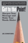 Image for Get to the point!  : sharpen your message and make your words matter