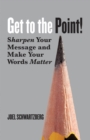 Image for Get to the point: sharpen your message and make your words matter