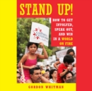 Image for Stand up!: how to get involved, speak out, and win in a world on fire