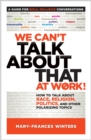 Image for We can&#39;t talk about that at work!: how to talk about race, religion, politics, and other polarizing topics