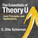 Image for The essentials of Theory U: core principles and applications