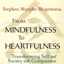Image for From mindfulness to heartfulness: transforming self and society with compassion