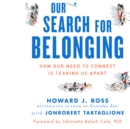 Image for Our Search for Belonging: How Our Need to Connect Is Tearing Us Apart