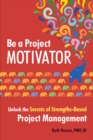 Image for Be a project motivator  : unlock the secrets of strengths-based project management