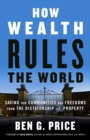 Image for How wealth rules the world: saving our communities and freedoms from the dictatorship of property