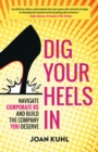 Image for Dig Your Heels In: Navigate Corporate BS and Build the Company You Deserve