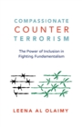 Image for Compassionate Counterterrorism: The Power of Inclusion In Fighting Fundamentalism