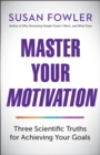 Image for Master Your Motivation : Three Scientific Truths for Achieving Your Goals