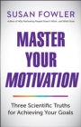 Image for Master Your Motivation: Three Scientific Truths for Achieving Your Goals