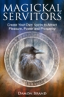 Image for Magickal Servitors : Create Your Own Spirits to Attract Pleasure, Power and Prosperity