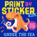 Image for Paint by Sticker Kids: Under the Sea : Create 10 Pictures One Sticker at a Time!